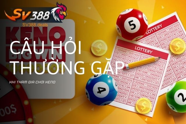 Khám Phá Keno SV388: Hướng Dẫn Toàn Diện và Chiến Lược Hiệu Quả Các câu hỏi thường gặp khi tham gia chơi Keno